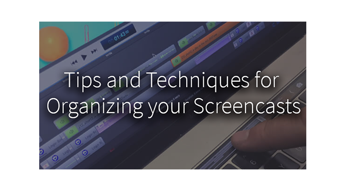 Tips and Techniques for Organizing your Screencasts