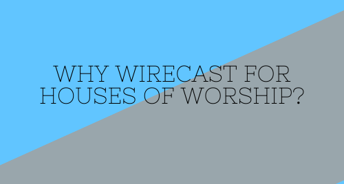 Why Wirecast for Houses of Worship?