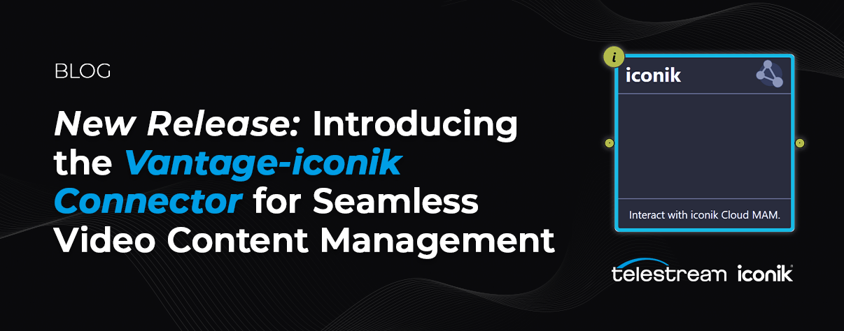 Introducing the Vantage-iconik Connector for Seamless Video Content Management